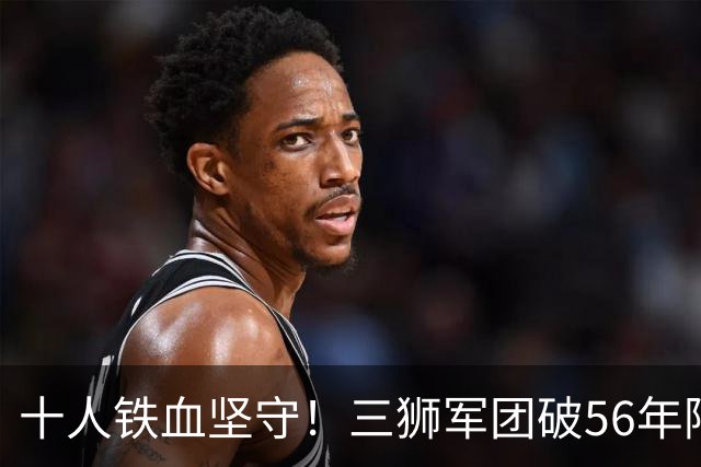 十人铁血坚守！三狮军团破56年阿兹特克魔咒挺进八强