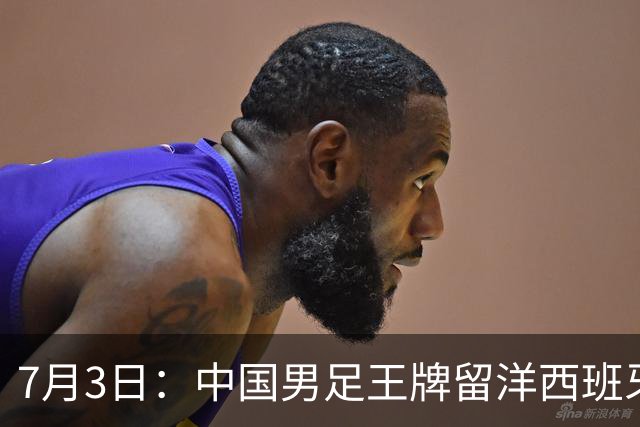 7月3日：中国男足王牌留洋西班牙爆发！15次首发打入5个进球，已坐稳主力